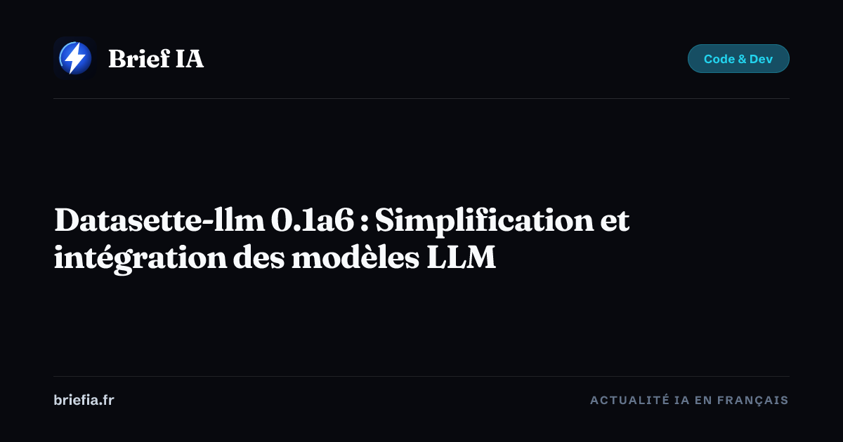 Brief IA : Datasette-llm 0.1a6 : Simplification et intégration des modèles LLM