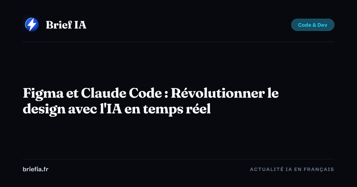 Brief IA : Figma et Claude Code : Révolutionner le design avec l'IA en temps réel