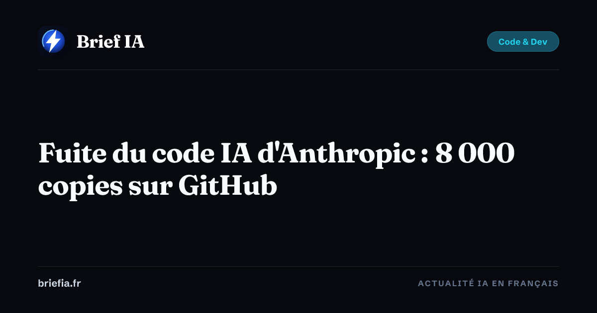 Brief IA : Fuite du code IA d'Anthropic : 8 000 copies sur GitHub