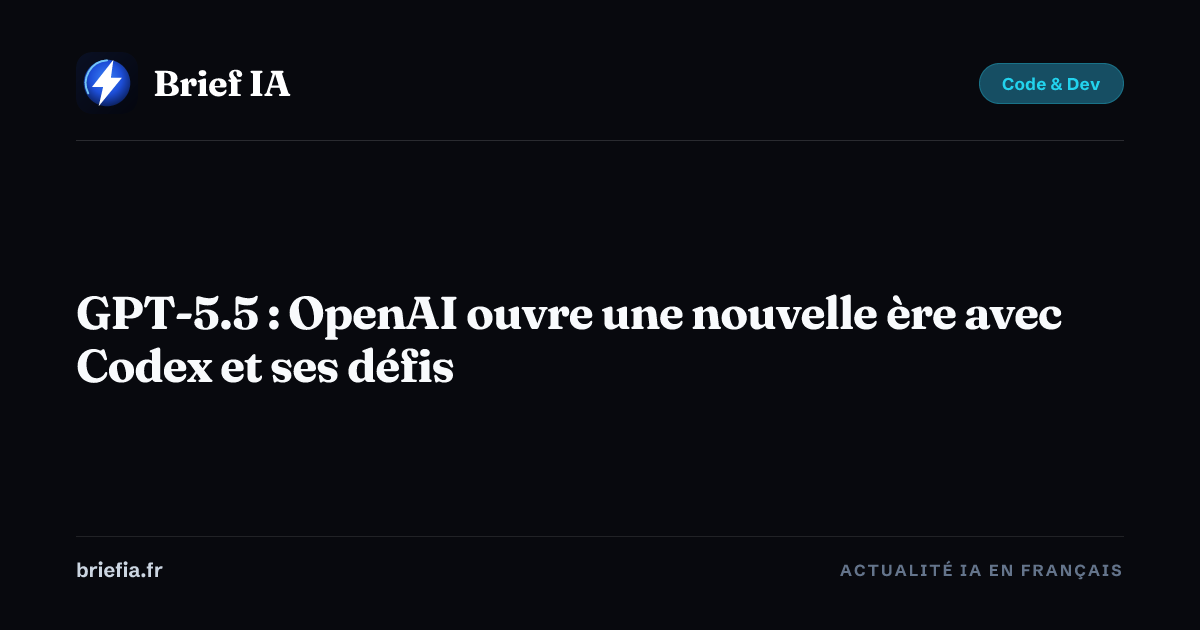 Brief IA : GPT-5.5 : OpenAI ouvre une nouvelle ère avec Codex et ses défis