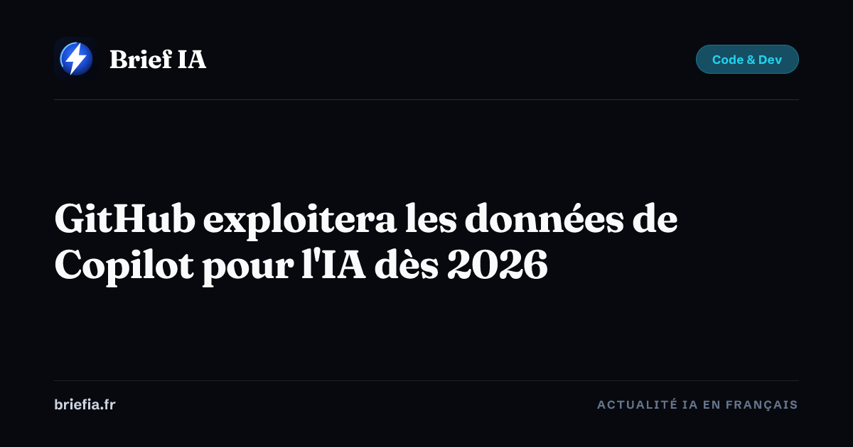 Brief IA : GitHub exploitera les données de Copilot pour l'IA dès 2026