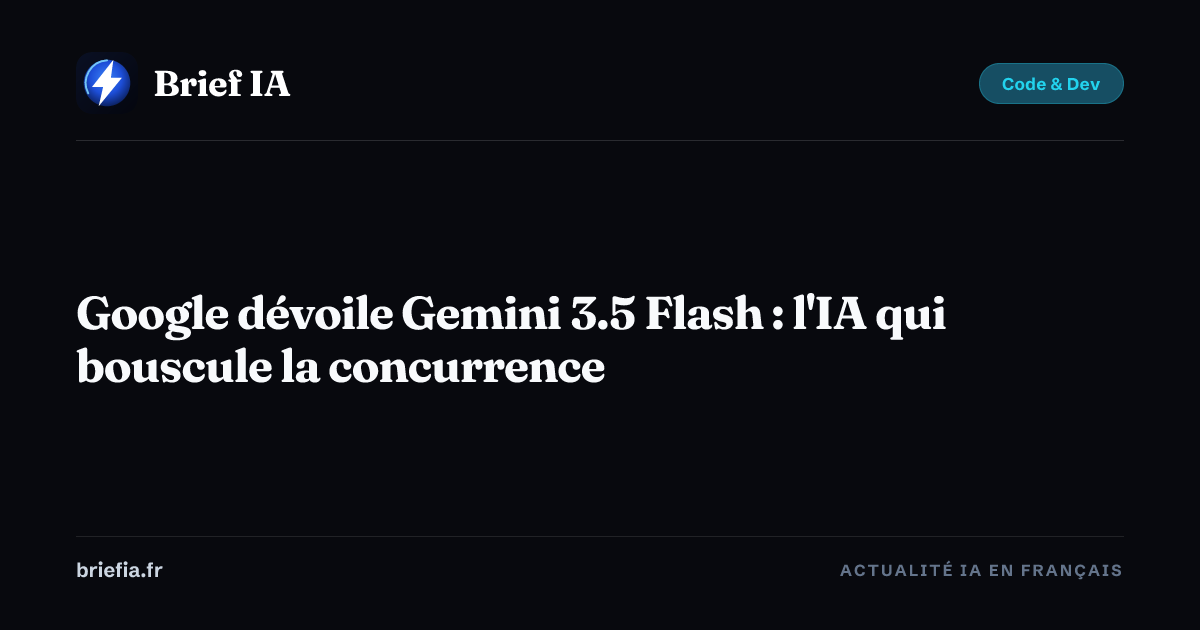 Brief IA : Google dévoile Gemini 3.5 Flash : l'IA qui bouscule la concurrence