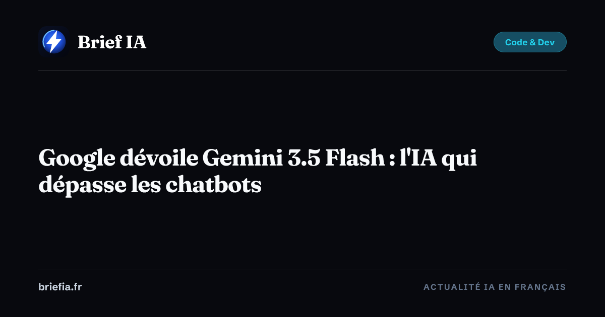 Brief IA : Google dévoile Gemini 3.5 Flash : l'IA qui dépasse les chatbots