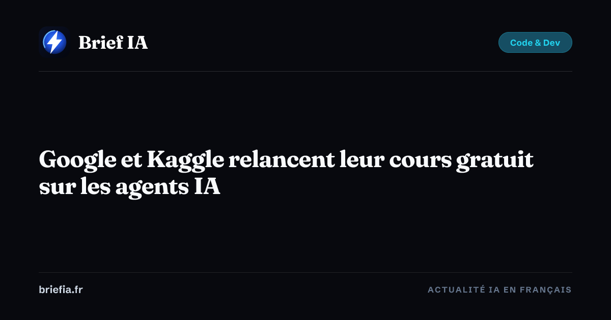 Brief IA : Google et Kaggle relancent leur cours gratuit sur les agents IA