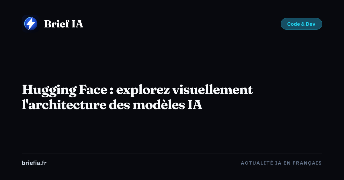 Brief IA : Hugging Face : explorez visuellement l'architecture des modèles IA