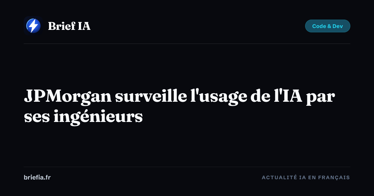 Brief IA : JPMorgan surveille l'usage de l'IA par ses ingénieurs