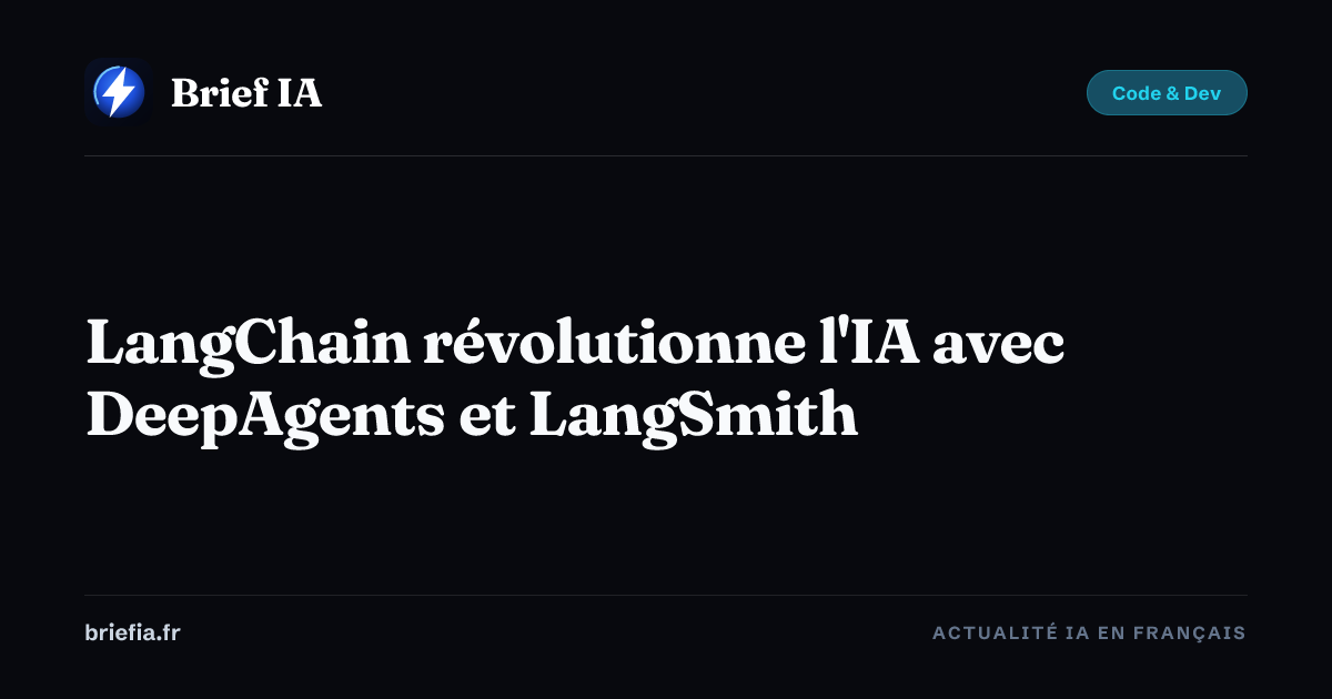 Brief IA : LangChain révolutionne l'IA avec DeepAgents et LangSmith