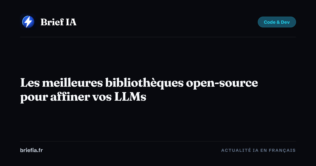 Brief IA : Les meilleures bibliothèques open-source pour affiner vos LLMs