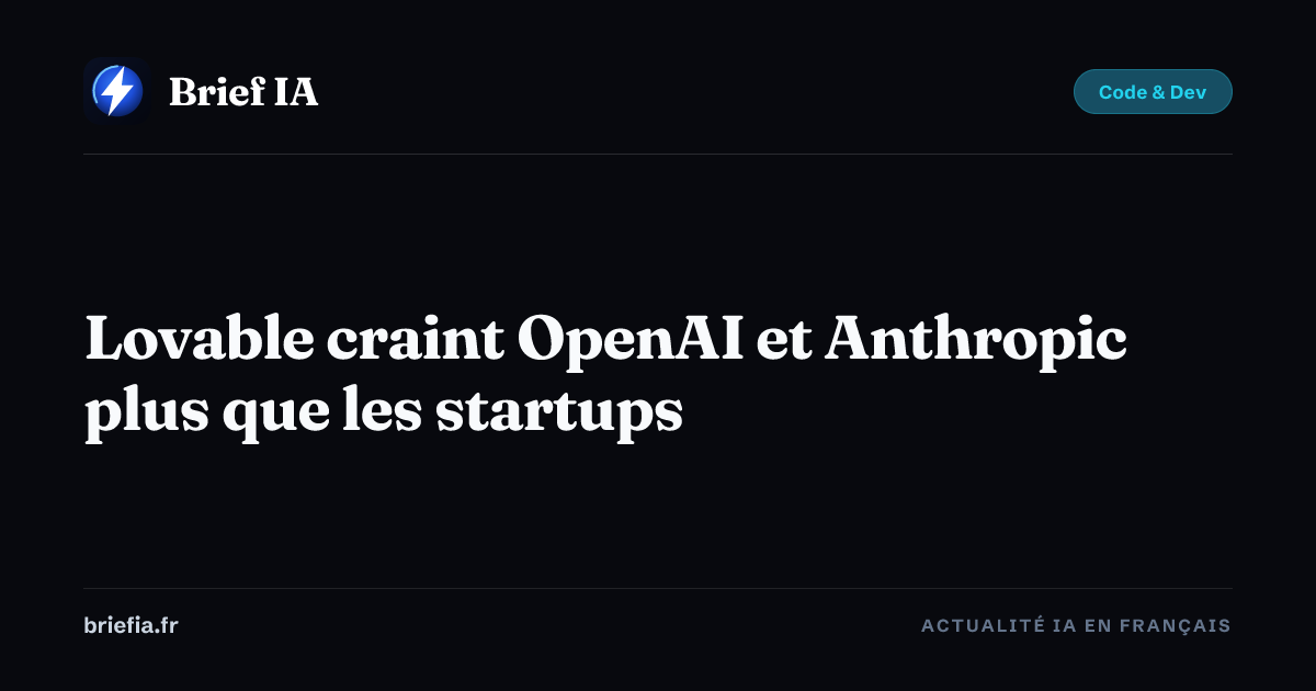 Brief IA : Lovable craint OpenAI et Anthropic plus que les startups