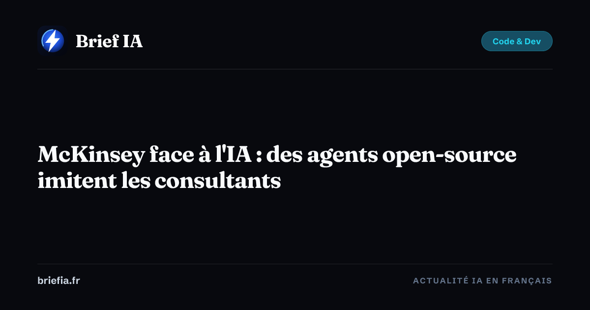 Brief IA : McKinsey face à l'IA : des agents open-source imitent les consultants