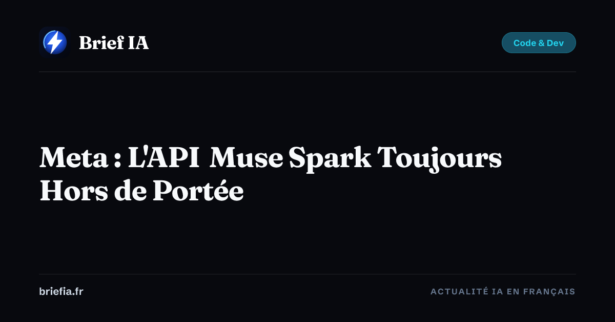 Brief IA : Meta : L'API Muse Spark Toujours Hors de Portée