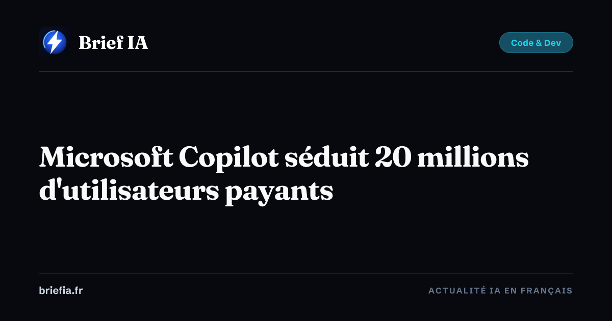 Brief IA : Microsoft Copilot séduit 20 millions d'utilisateurs payants