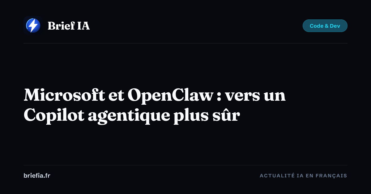 Brief IA : Microsoft et OpenClaw : vers un Copilot agentique plus sûr