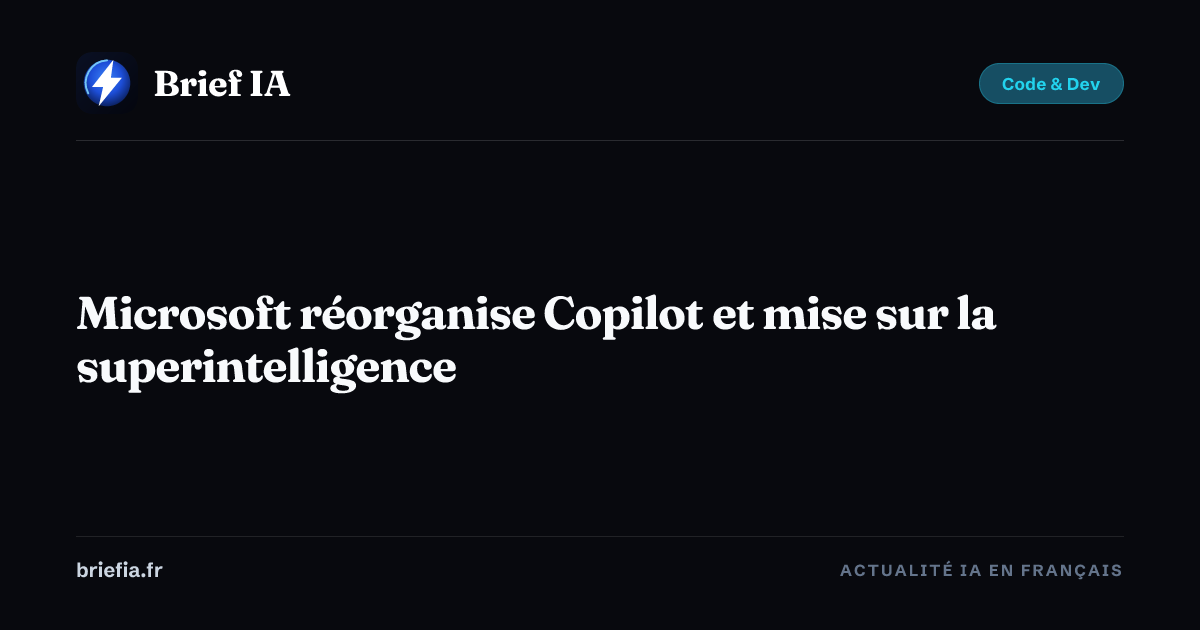 Brief IA : Microsoft réorganise Copilot et mise sur la superintelligence