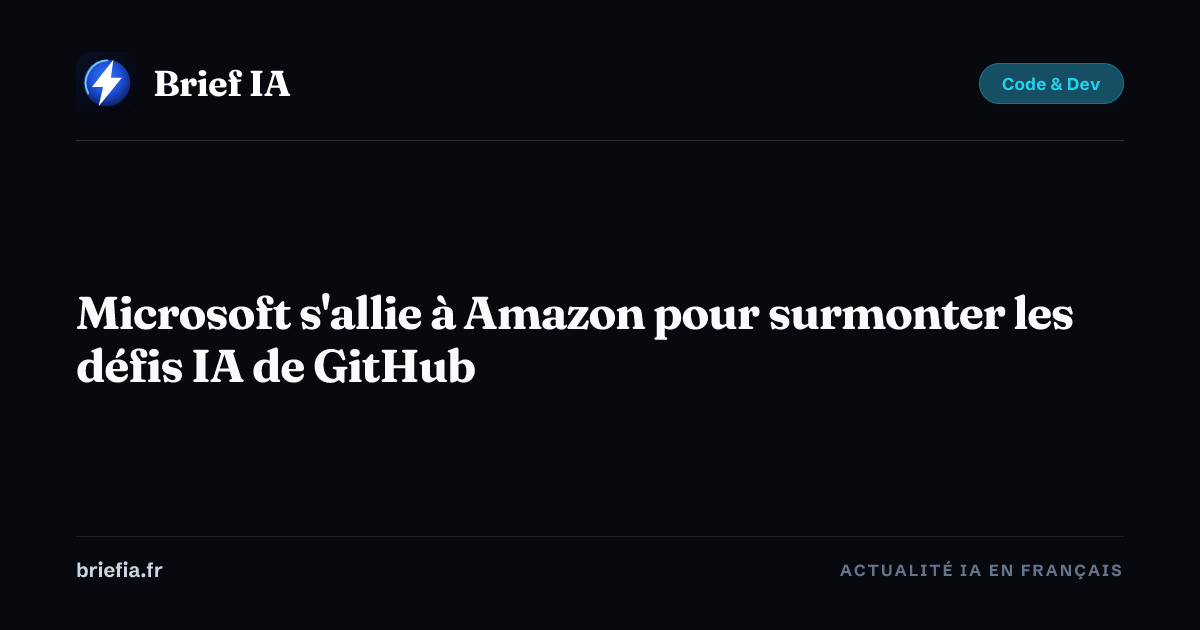 Brief IA : Microsoft s'allie à Amazon pour surmonter les défis IA de GitHub