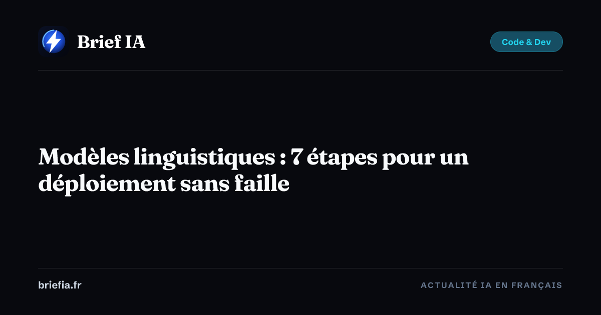 Brief IA : Modèles linguistiques : 7 étapes pour un déploiement sans faille