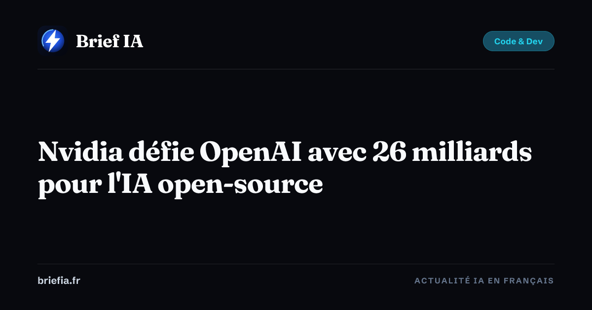 Brief IA : Nvidia défie OpenAI avec 26 milliards pour l'IA open-source