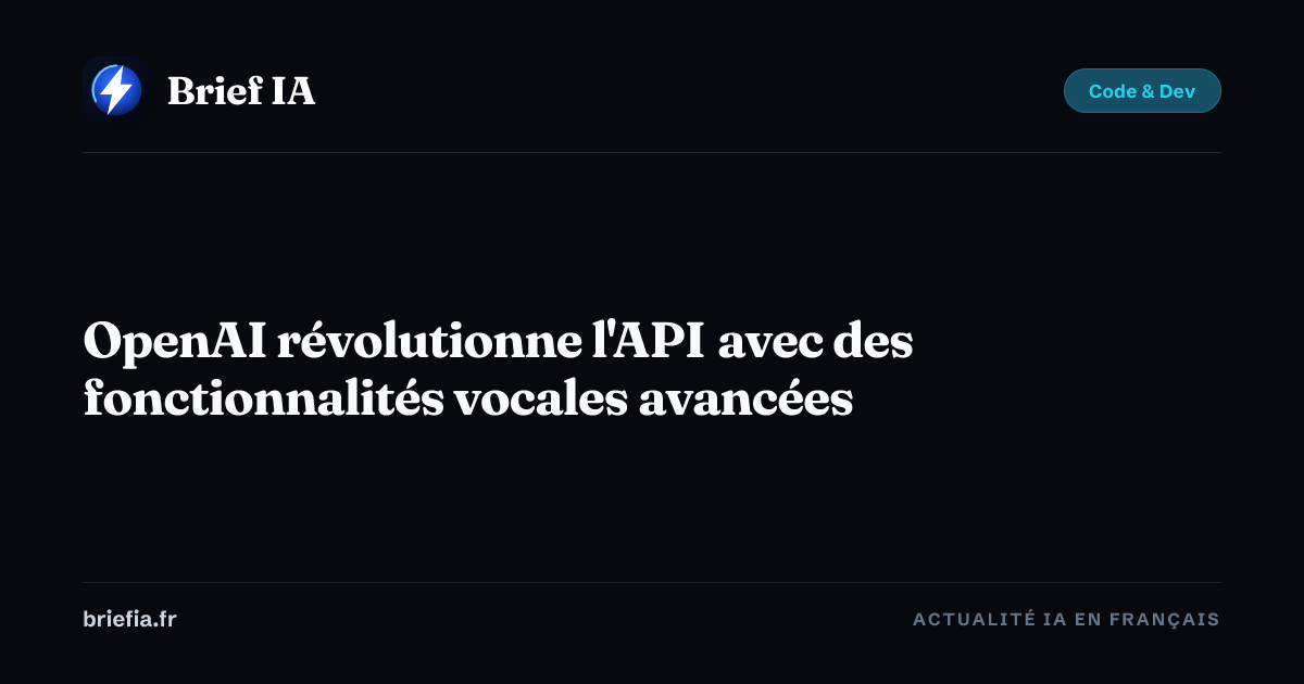 Brief IA : OpenAI révolutionne l'API avec des fonctionnalités vocales avancées