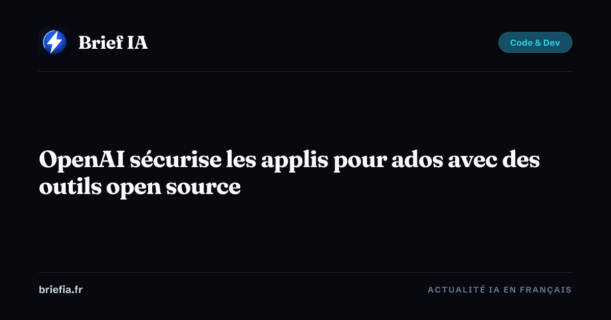 Brief IA : OpenAI sécurise les applis pour ados avec des outils open source