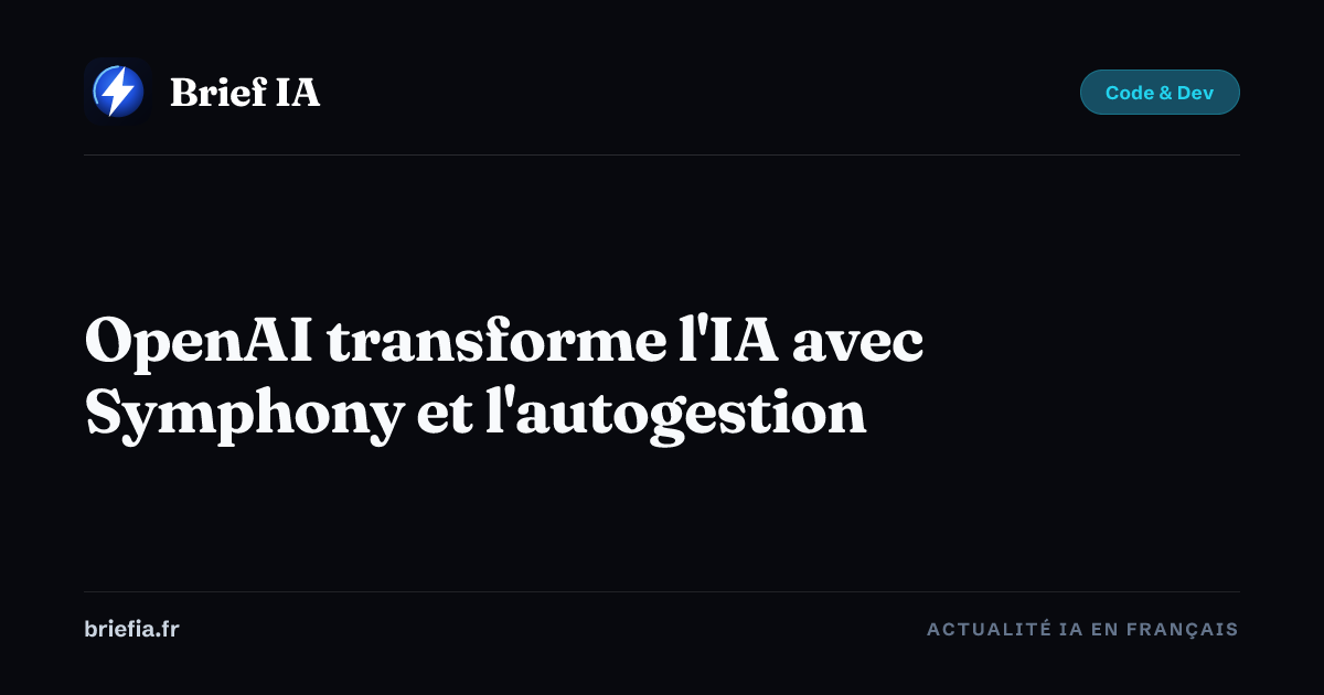 Brief IA : OpenAI transforme l'IA avec Symphony et l'autogestion