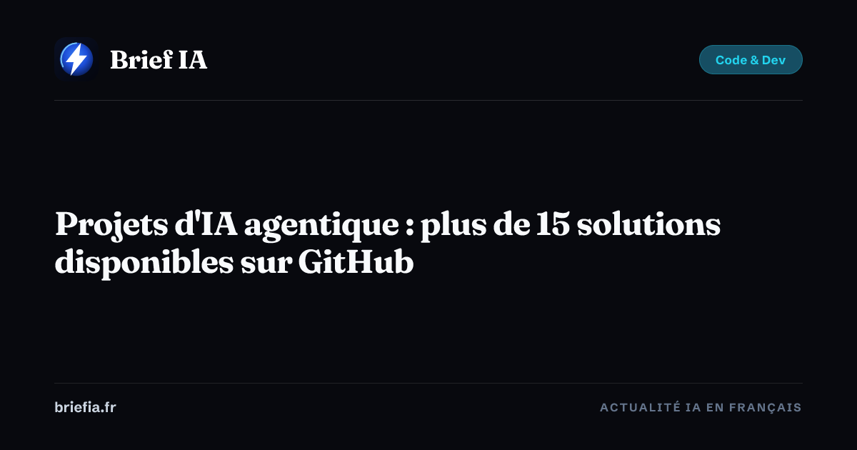 Brief IA : Projets d'IA agentique : plus de 15 solutions disponibles sur GitHub