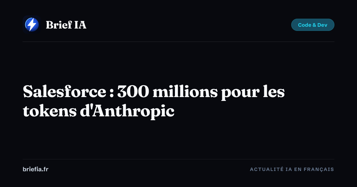 Brief IA : Salesforce : 300 millions pour les tokens d'Anthropic