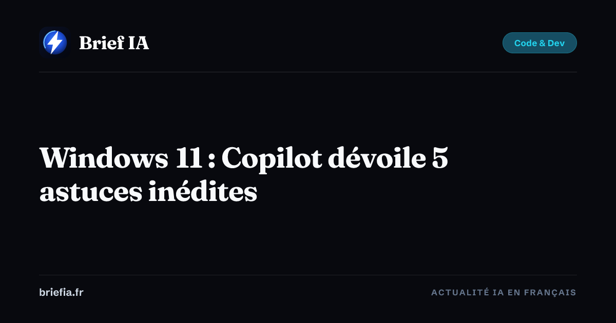 Brief IA : Windows 11 : Copilot dévoile 5 astuces inédites