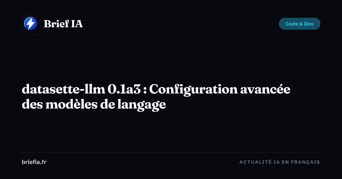 Brief IA : datasette-llm 0.1a3 : Configuration avancée des modèles de langage