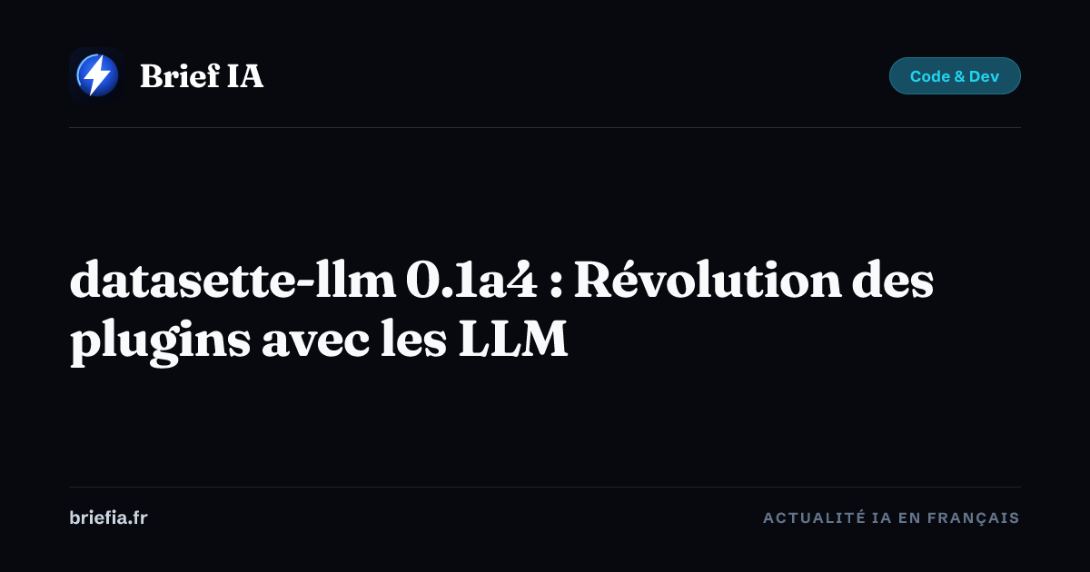 Brief IA : datasette-llm 0.1a4 : Révolution des plugins avec les LLM