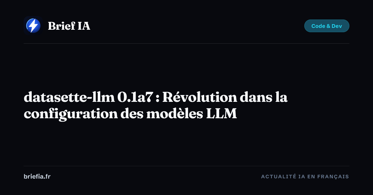 Brief IA : datasette-llm 0.1a7 : Révolution dans la configuration des modèles LLM