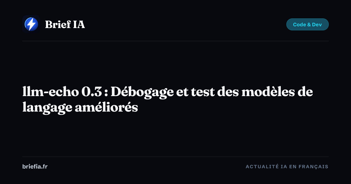 Brief IA : llm-echo 0.3 : Débogage et test des modèles de langage améliorés