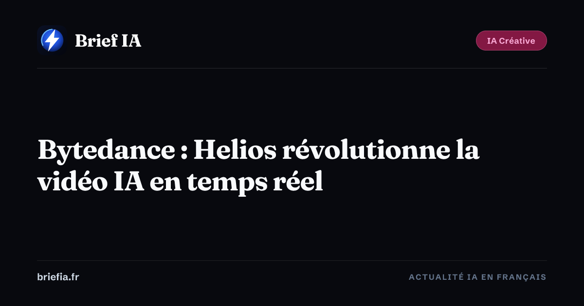 Brief IA : Bytedance : Helios révolutionne la vidéo IA en temps réel