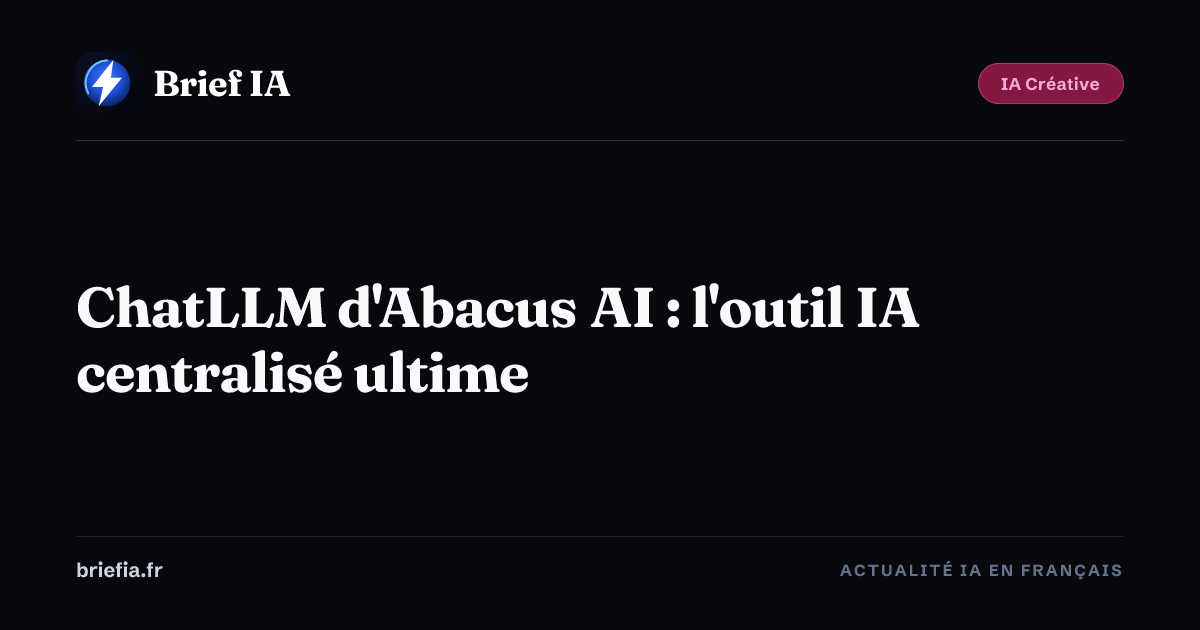 Brief IA : ChatLLM d'Abacus AI : l'outil IA centralisé ultime