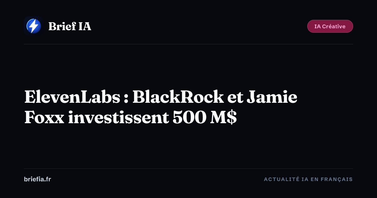 Brief IA : ElevenLabs : BlackRock et Jamie Foxx investissent 500 M$