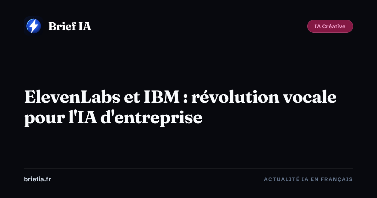 Brief IA : ElevenLabs et IBM : révolution vocale pour l'IA d'entreprise