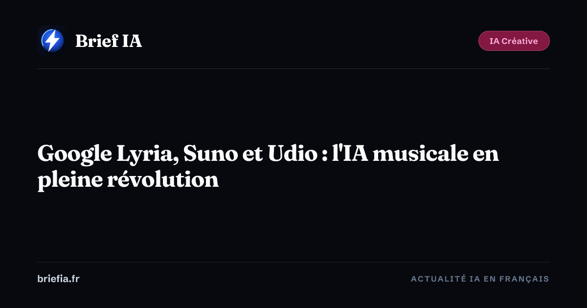 Brief IA : Google Lyria, Suno et Udio : l'IA musicale en pleine révolution
