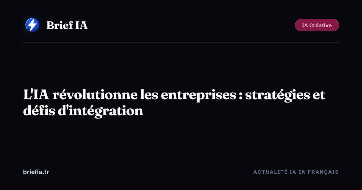 Brief IA : L'IA révolutionne les entreprises : stratégies et défis d'intégration