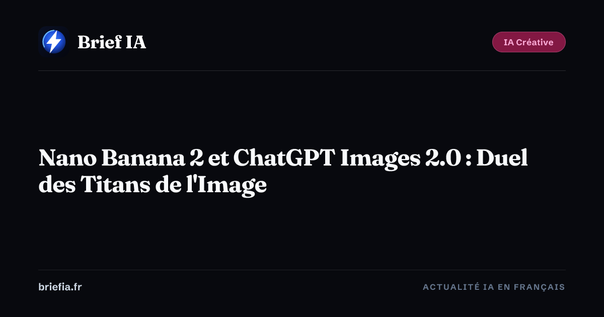 Brief IA : Nano Banana 2 et ChatGPT Images 2.0 : Duel des Titans de l'Image