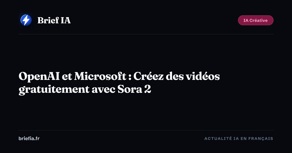 Brief IA : OpenAI et Microsoft : Créez des vidéos gratuitement avec Sora 2
