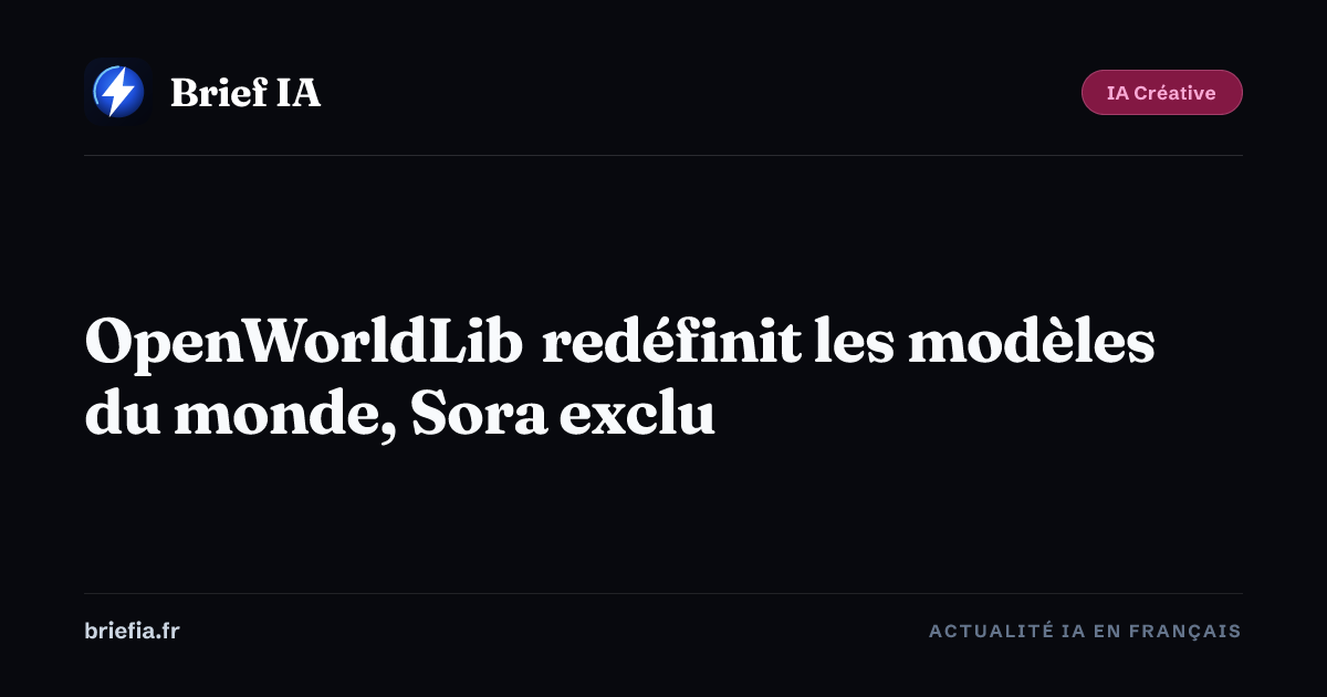 Brief IA : OpenWorldLib redéfinit les modèles du monde, Sora exclu