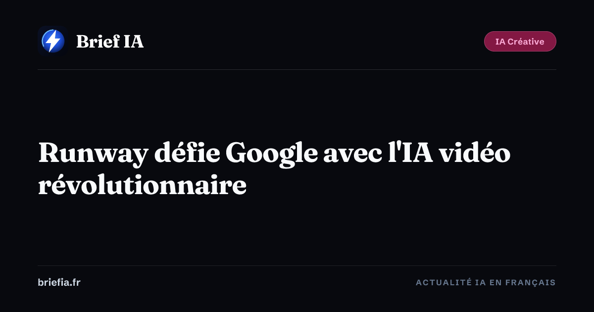 Brief IA : Runway défie Google avec l'IA vidéo révolutionnaire