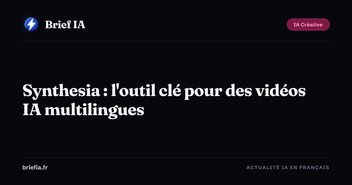 Brief IA : Synthesia : l'outil clé pour des vidéos IA multilingues