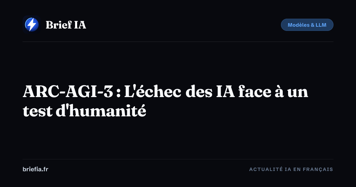 Brief IA : ARC-AGI-3 : L'échec des IA face à un test d'humanité