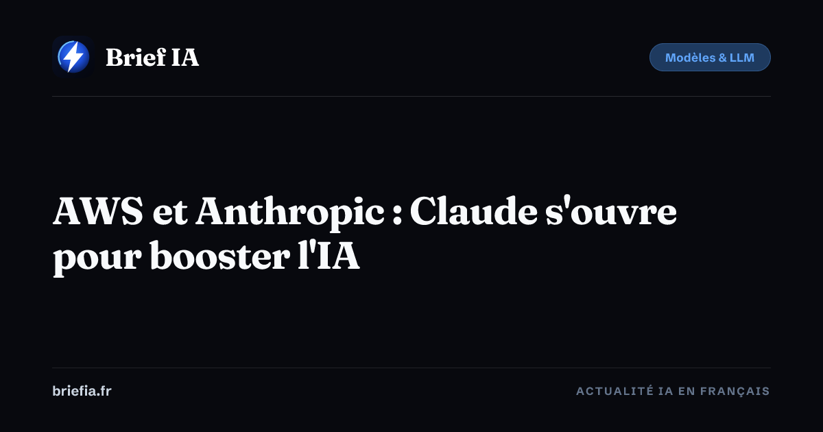 Brief IA : AWS et Anthropic : Claude s'ouvre pour booster l'IA