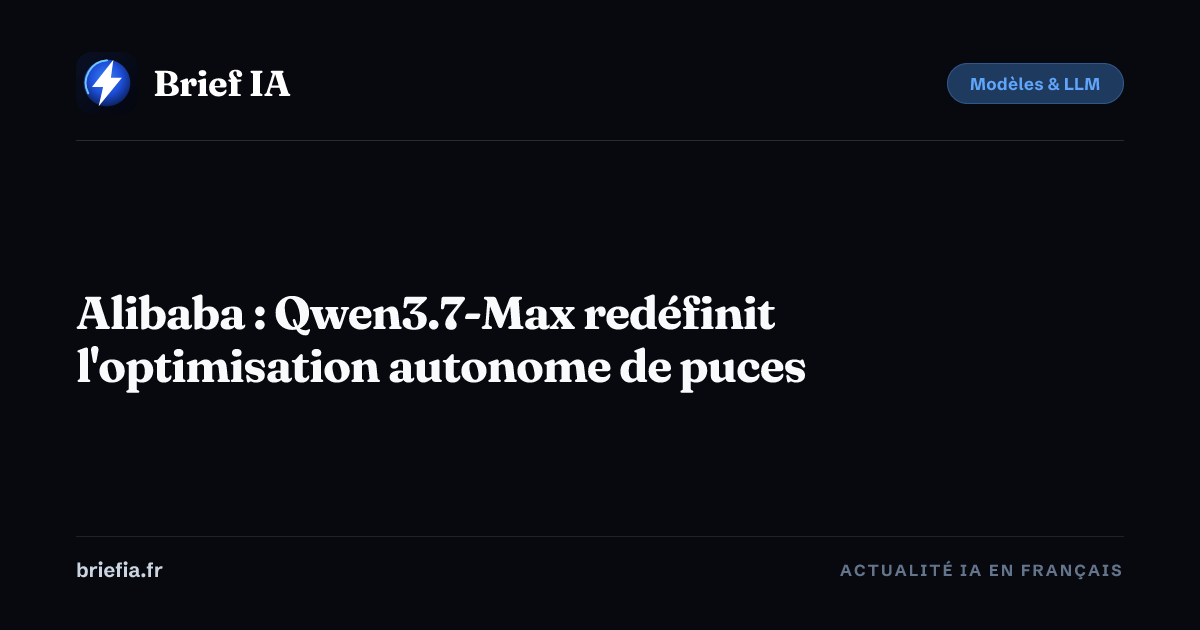 Brief IA : Alibaba : Qwen3.7-Max redéfinit l'optimisation autonome de puces