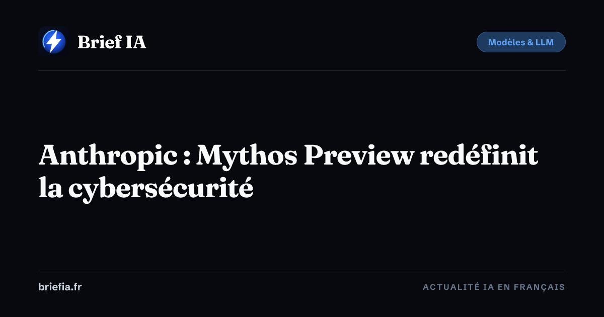Brief IA : Anthropic : Mythos Preview redéfinit la cybersécurité