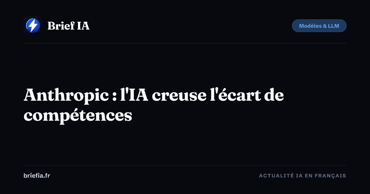 Brief IA : Anthropic : l'IA creuse l'écart de compétences