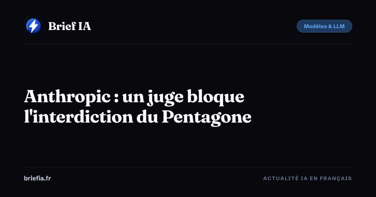 Brief IA : Anthropic : un juge bloque l'interdiction du Pentagone