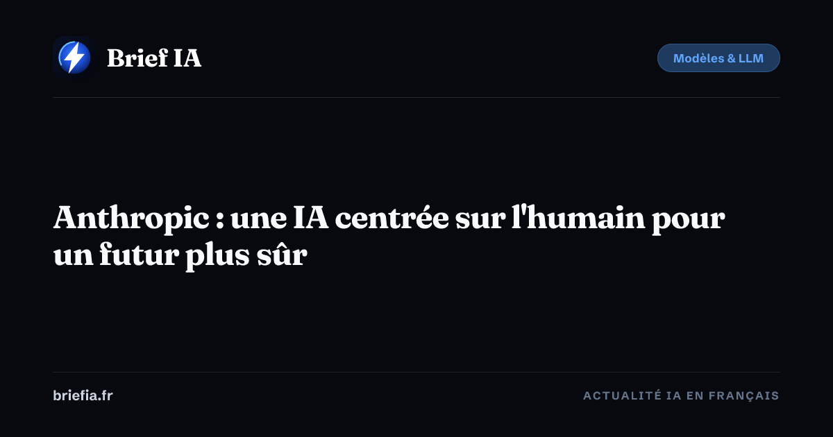 Brief IA : Anthropic : une IA centrée sur l'humain pour un futur plus sûr