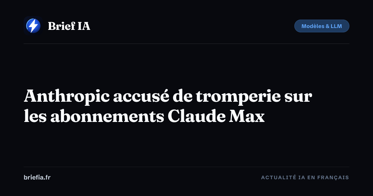 Brief IA : Anthropic accusé de tromperie sur les abonnements Claude Max